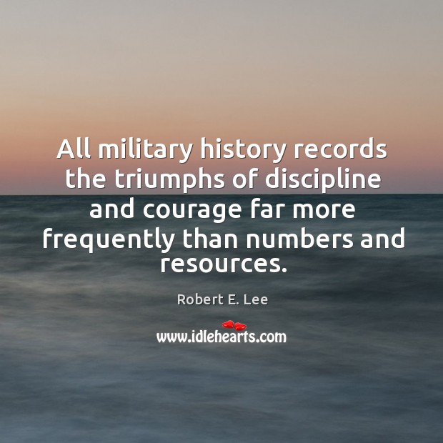 All military history records the triumphs of discipline and courage far more Image