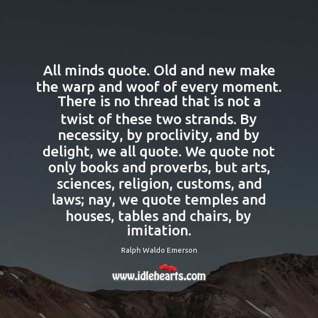 All minds quote. Old and new make the warp and woof of Image