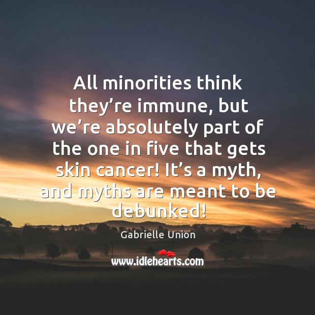 All minorities think they’re immune, but we’re absolutely part of the one in five that Gabrielle Union Picture Quote