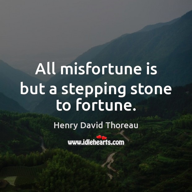 All misfortune is but a stepping stone to fortune. Henry David Thoreau Picture Quote
