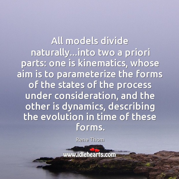 All models divide naturally…into two a priori parts: one is kinematics, Rene Thom Picture Quote