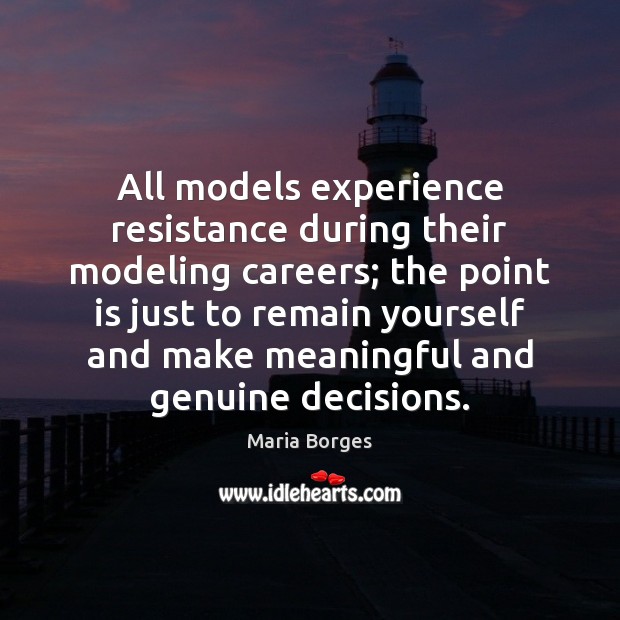 All models experience resistance during their modeling careers; the point is just Maria Borges Picture Quote