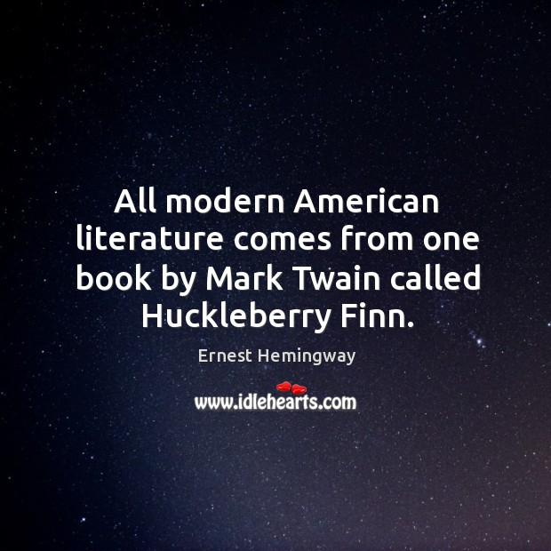 All modern american literature comes from one book by mark twain called huckleberry finn. Image