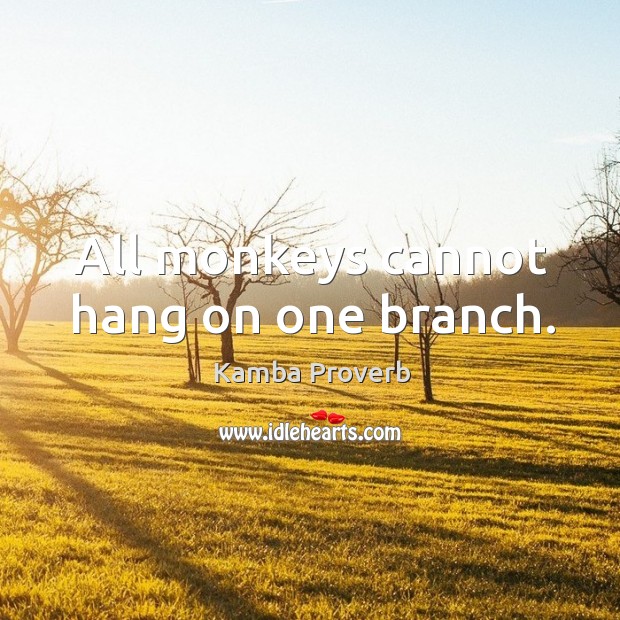 All monkeys cannot hang on one branch. Kamba Proverbs Image