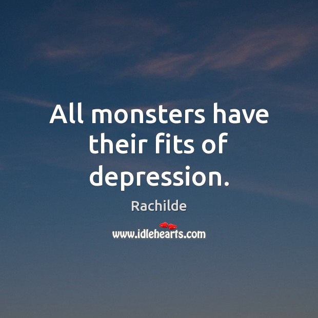 All monsters have their fits of depression. Rachilde Picture Quote