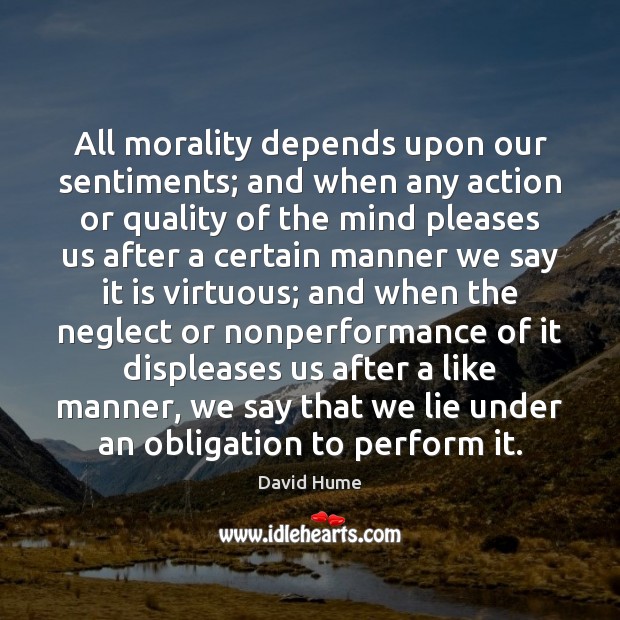 All morality depends upon our sentiments; and when any action or quality Image