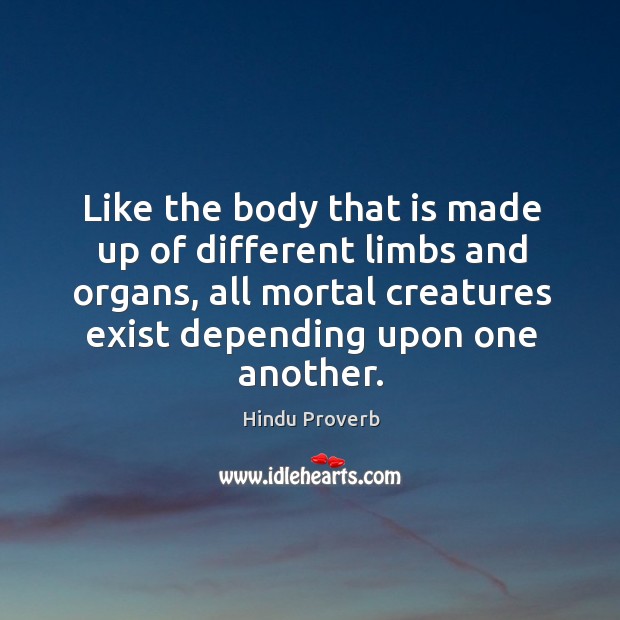 All mortal creatures exist depending upon one another. Hindu Proverbs Image