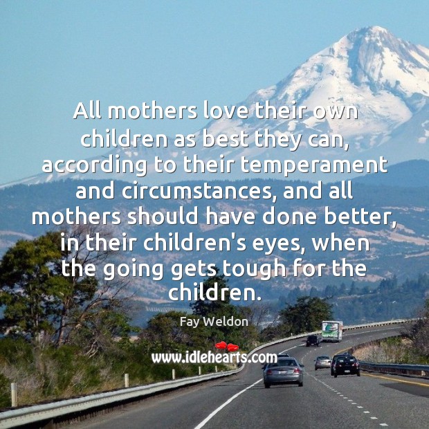 All mothers love their own children as best they can, according to Fay Weldon Picture Quote