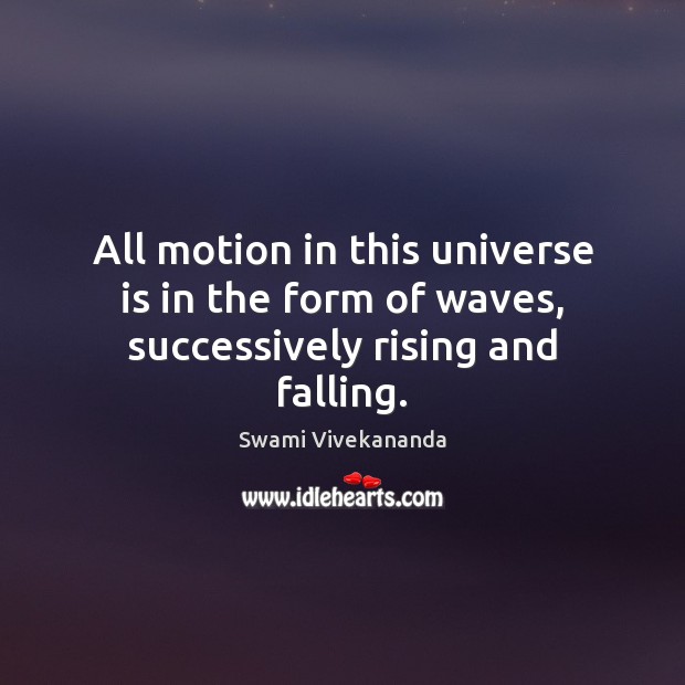 All motion in this universe is in the form of waves, successively rising and falling. Image