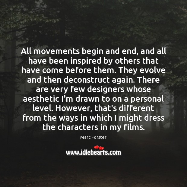 All movements begin and end, and all have been inspired by others Marc Forster Picture Quote