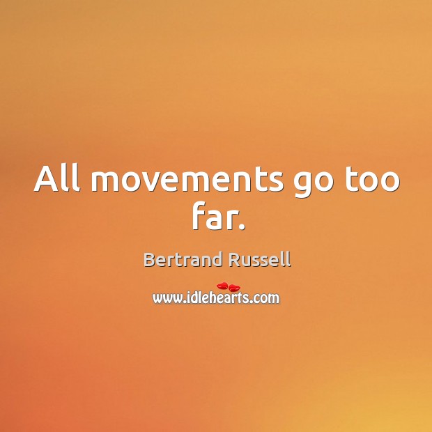 All movements go too far. Bertrand Russell Picture Quote