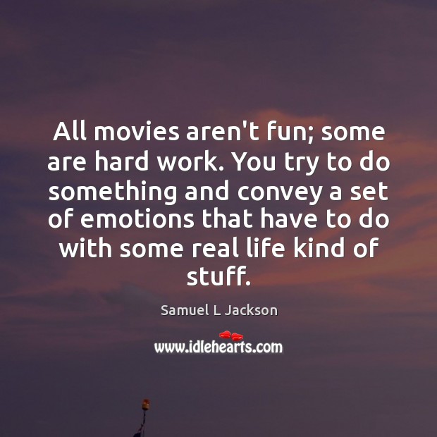 All movies aren’t fun; some are hard work. You try to do Samuel L Jackson Picture Quote