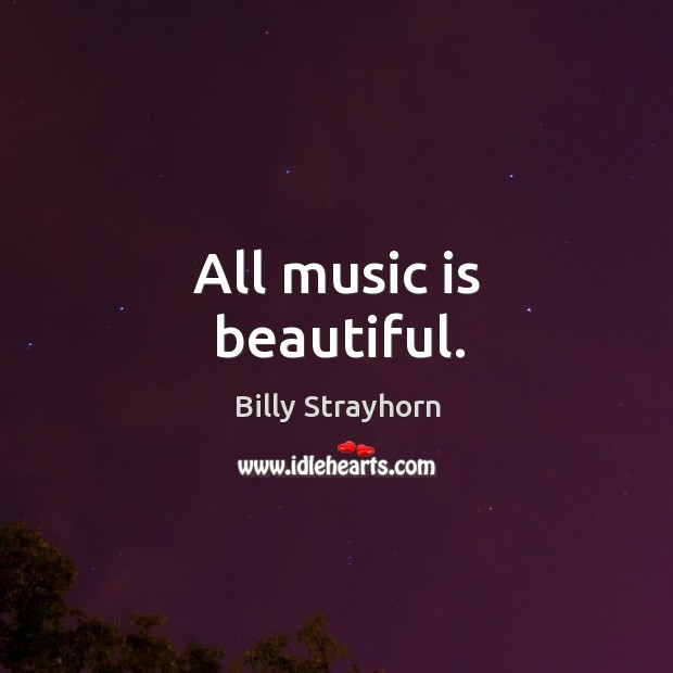 All music is beautiful. Billy Strayhorn Picture Quote