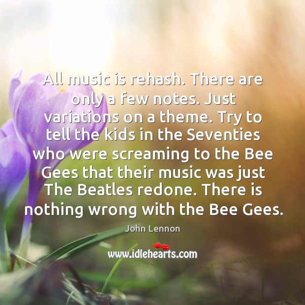 All music is rehash. There are only a few notes. Just variations John Lennon Picture Quote