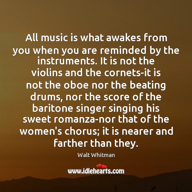 All music is what awakes from you when you are reminded by Walt Whitman Picture Quote