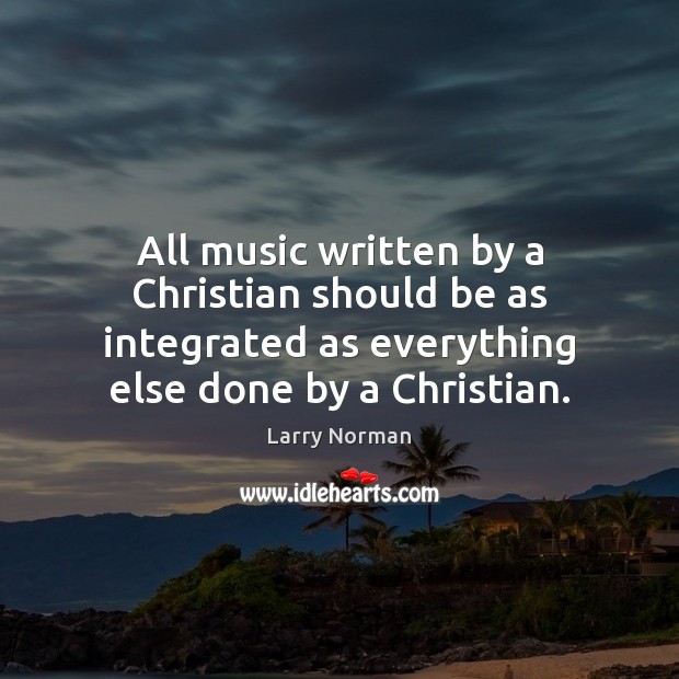 All music written by a Christian should be as integrated as everything 