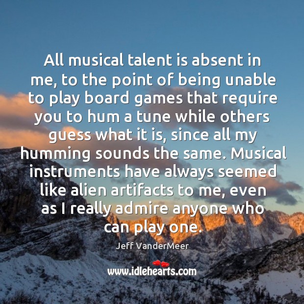 All musical talent is absent in me, to the point of being Image