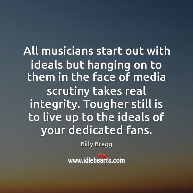 All musicians start out with ideals but hanging on to them in Billy Bragg Picture Quote