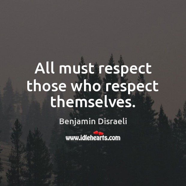 All must respect those who respect themselves. Benjamin Disraeli Picture Quote