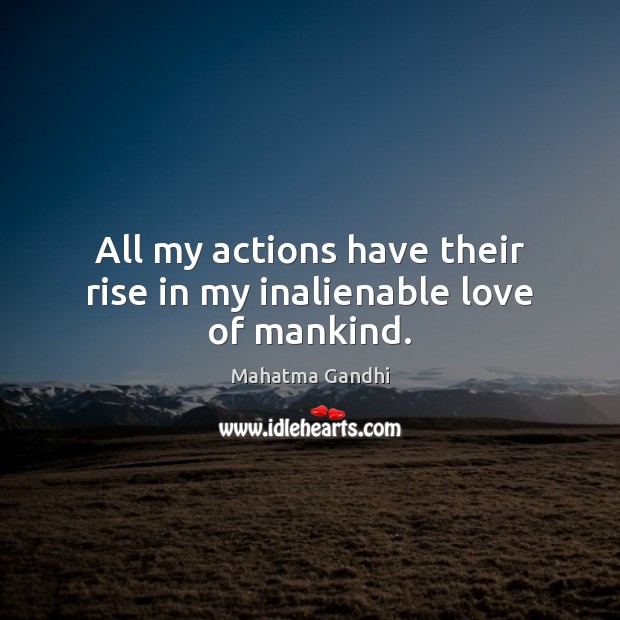 All my actions have their rise in my inalienable love of mankind. Image