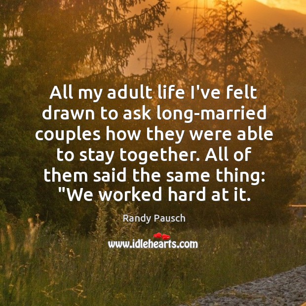 All my adult life I’ve felt drawn to ask long-married couples how Randy Pausch Picture Quote