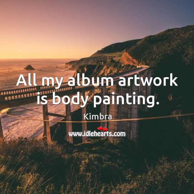 All my album artwork is body painting. Kimbra Picture Quote