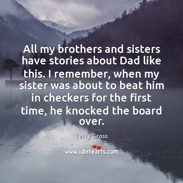 All my brothers and sisters have stories about Dad like this. I Image