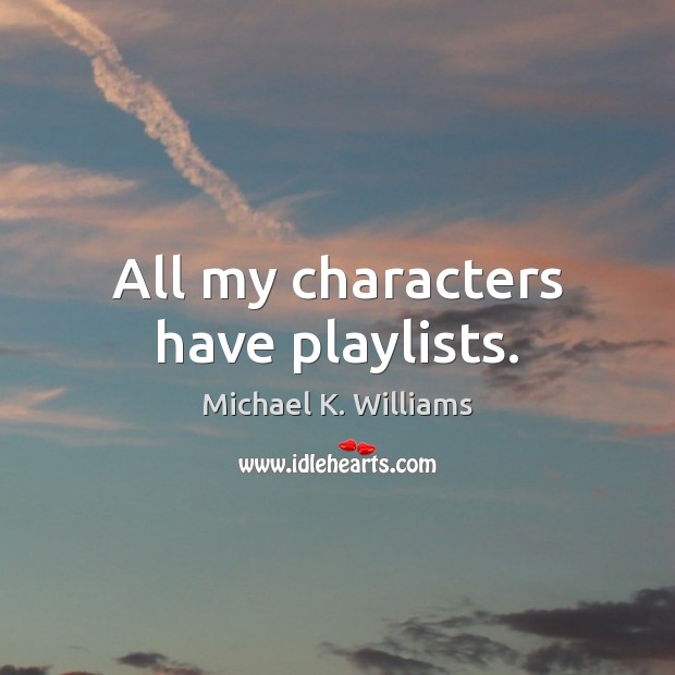 All my characters have playlists. Michael K. Williams Picture Quote