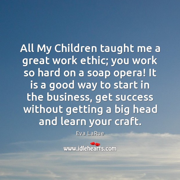 All My Children taught me a great work ethic; you work so Eva LaRue Picture Quote