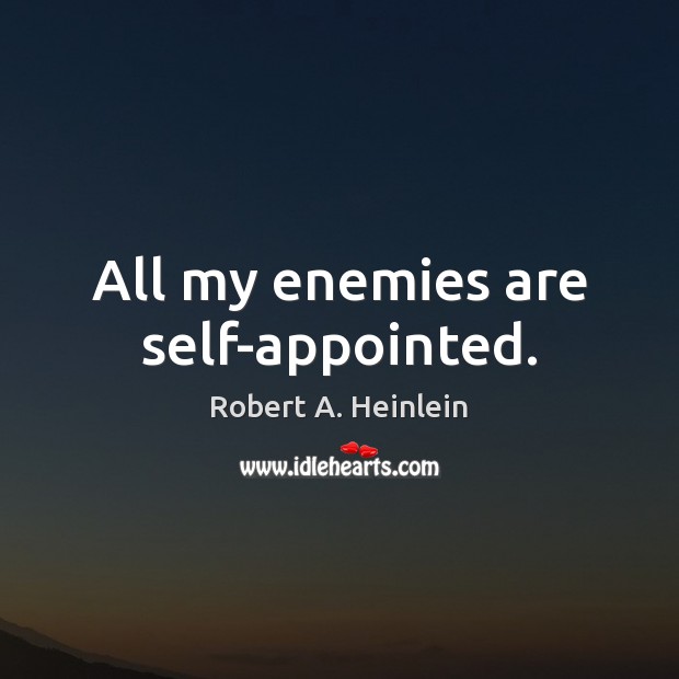 All my enemies are self-appointed. Robert A. Heinlein Picture Quote