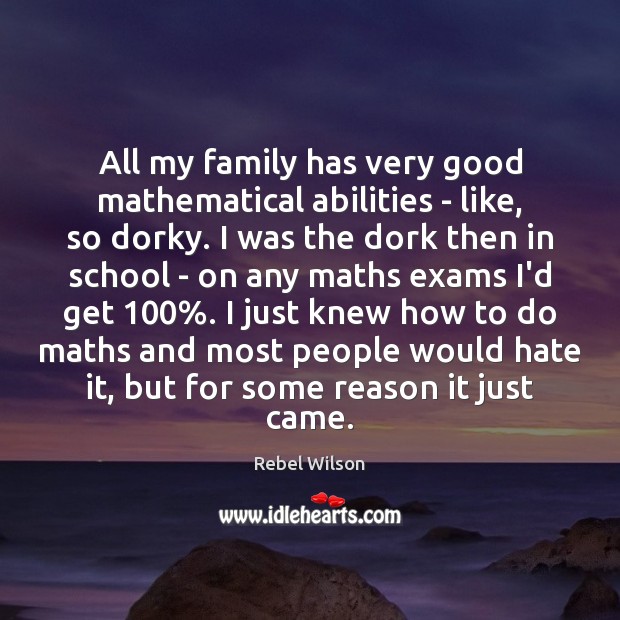All my family has very good mathematical abilities – like, so dorky. Rebel Wilson Picture Quote