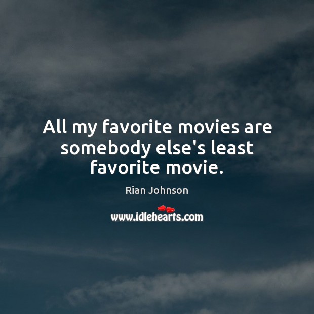 All my favorite movies are somebody else’s least favorite movie. Rian Johnson Picture Quote