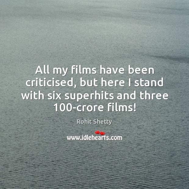All my films have been criticised, but here I stand with six Rohit Shetty Picture Quote