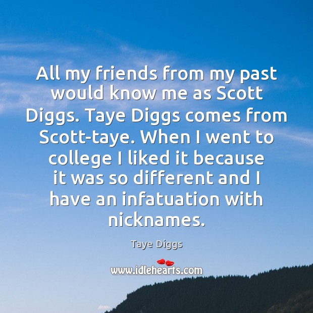 All my friends from my past would know me as Scott Diggs. Taye Diggs Picture Quote