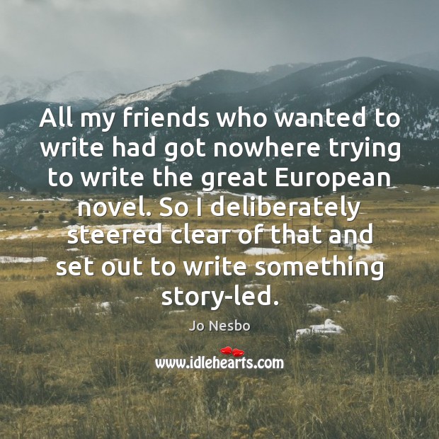 All my friends who wanted to write had got nowhere trying to Jo Nesbo Picture Quote