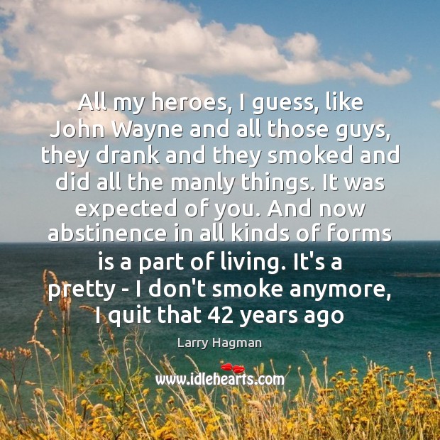 All my heroes, I guess, like John Wayne and all those guys, Larry Hagman Picture Quote
