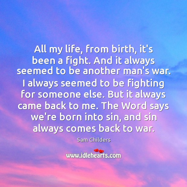 All my life, from birth, it’s been a fight. And it always War Quotes Image