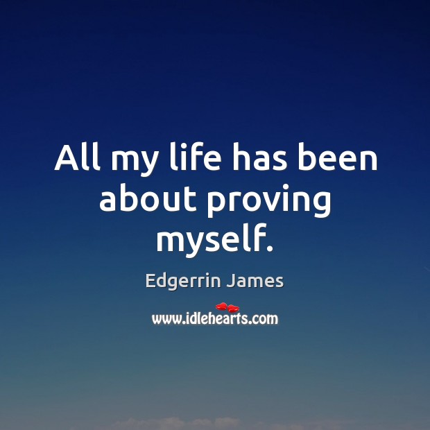 All my life has been about proving myself. Image