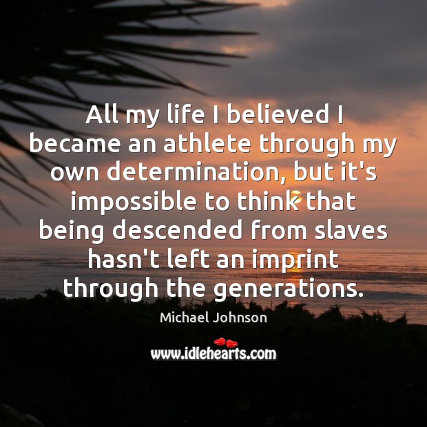 All my life I believed I became an athlete through my own Determination Quotes Image