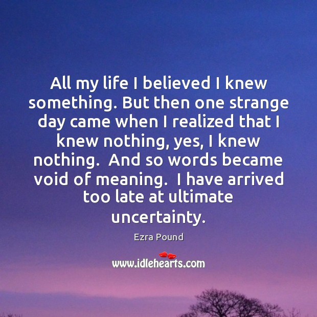 All my life I believed I knew something. But then one strange Ezra Pound Picture Quote