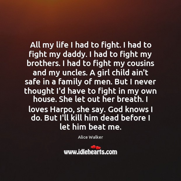 All my life I had to fight. I had to fight my Alice Walker Picture Quote