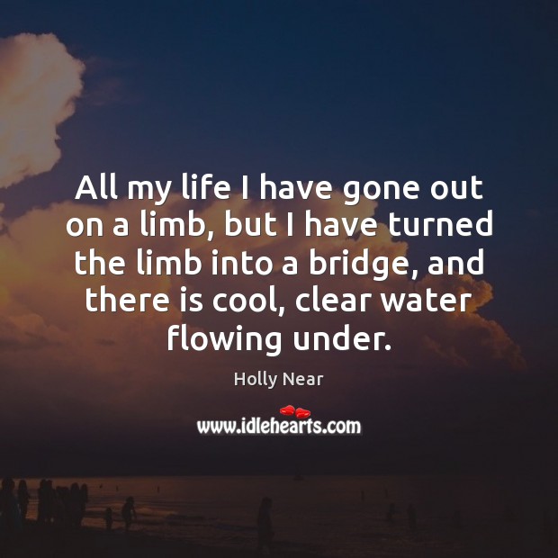 All my life I have gone out on a limb, but I Holly Near Picture Quote