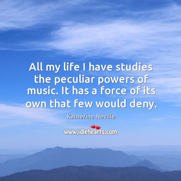 All my life I have studies the peculiar powers of music. It Image