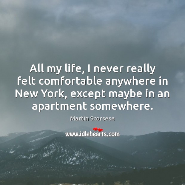 All my life, I never really felt comfortable anywhere in New York, Martin Scorsese Picture Quote