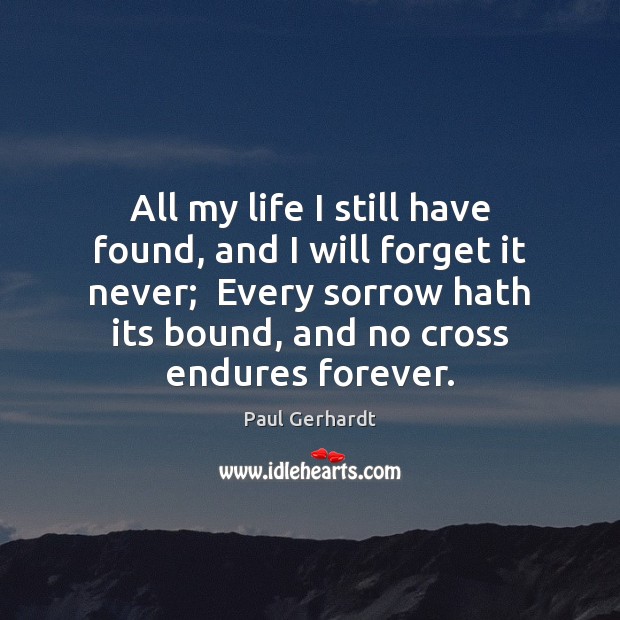 All my life I still have found, and I will forget it Paul Gerhardt Picture Quote