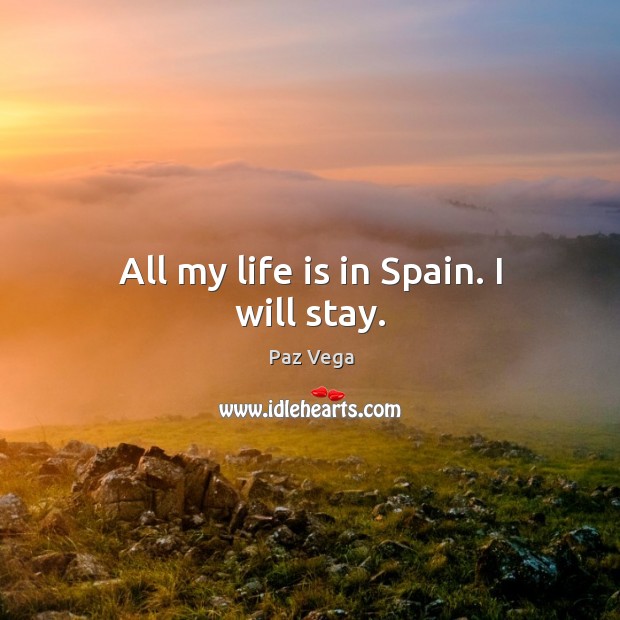 All my life is in spain. I will stay. Paz Vega Picture Quote