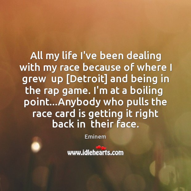 All my life I’ve been dealing with my race because of where Eminem Picture Quote