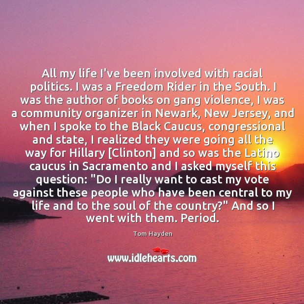 All my life I’ve been involved with racial politics. I was a Tom Hayden Picture Quote