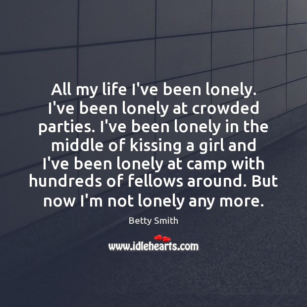 All my life I’ve been lonely. I’ve been lonely at crowded parties. Kissing Quotes Image