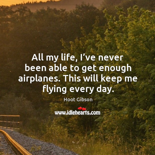 All my life, I’ve never been able to get enough airplanes. This will keep me flying every day. Image